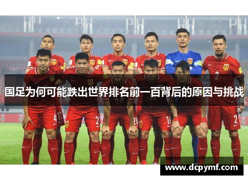 国足为何可能跌出世界排名前一百背后的原因与挑战