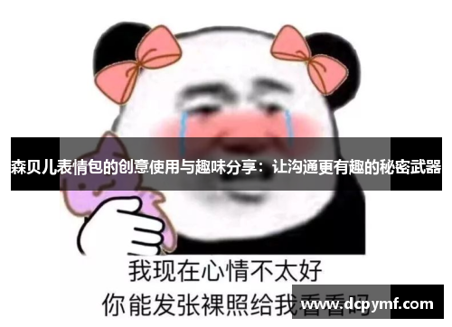 森贝儿表情包的创意使用与趣味分享：让沟通更有趣的秘密武器