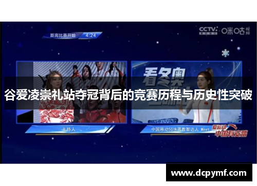 谷爱凌崇礼站夺冠背后的竞赛历程与历史性突破