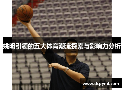 姚明引领的五大体育潮流探索与影响力分析
